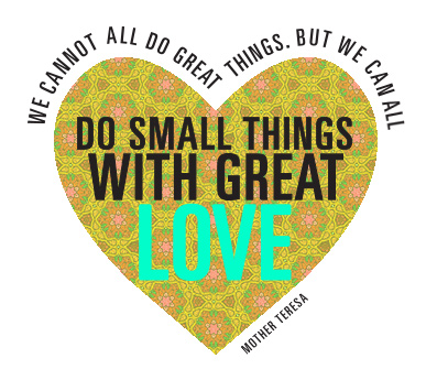 DO SMALL THINGS WITH GREAT LOVE